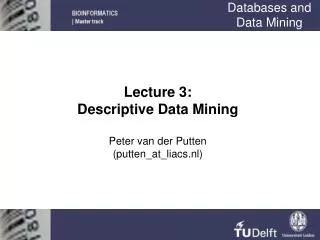 Lecture 3: Descriptive Data Mining Peter van der Putten (putten_at_liacs.nl)
