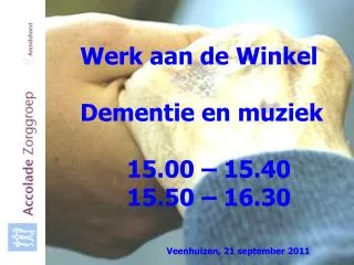 Werk aan de Winkel Dementie en muziek 15.00 – 15.40 15.50 – 16.30