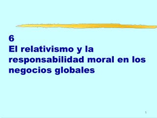 6 El relativismo y la responsabilidad moral en los negocios globales