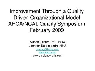 Improvement Through a Quality Driven Organizational Model AHCA/NCAL Quality Symposium February 2009