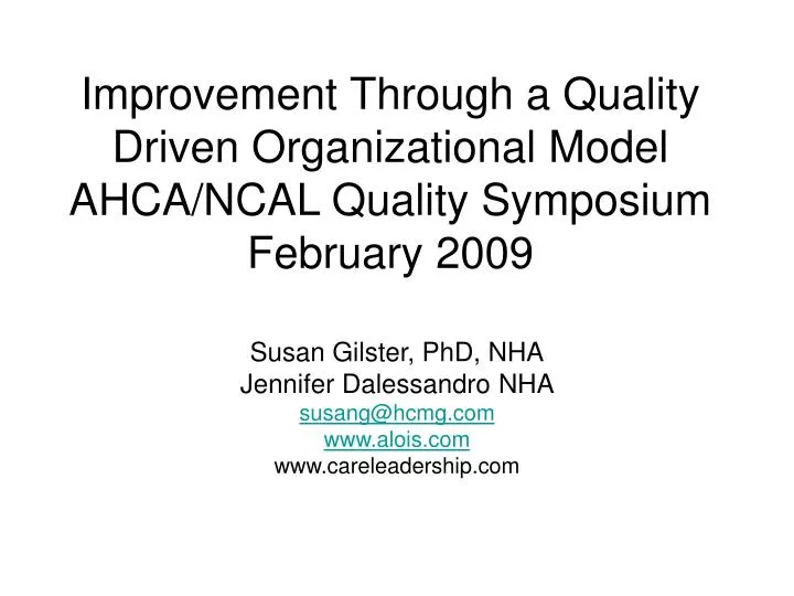 improvement through a quality driven organizational model ahca ncal quality symposium february 2009