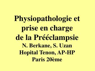 Physiopathologie et prise en charge de la Prééclampsie N. Berkane, S. Uzan Hopital Tenon, AP-HP Paris 20ème