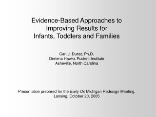 Evidence-Based Approaches to Improving Results for Infants, Toddlers and Families Carl J. Dunst, Ph.D. Orelena Hawks Pu