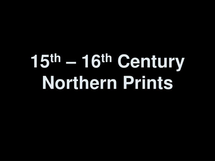 15 th 16 th century northern prints