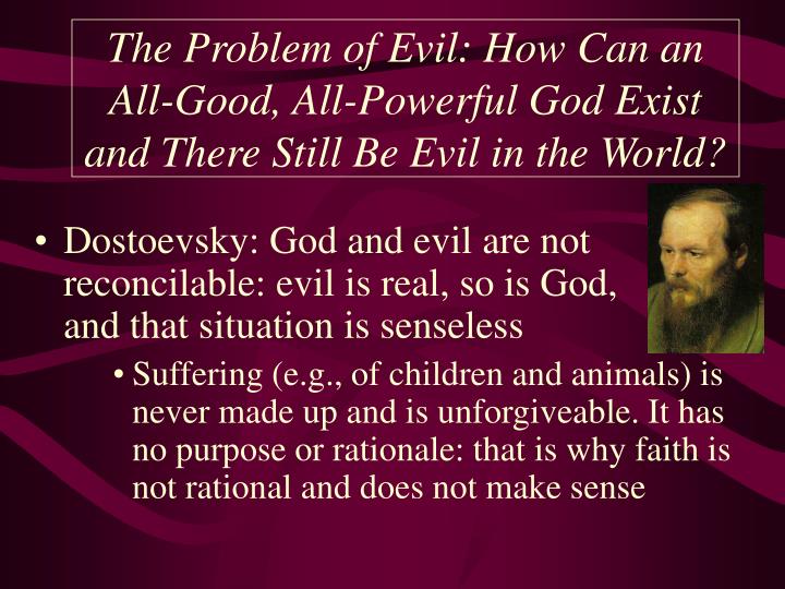 the problem of evil how can an all good all powerful god exist and there still be evil in the world