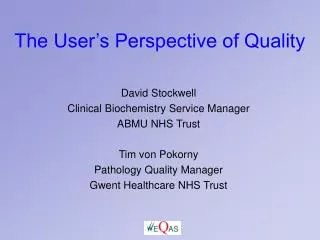 David Stockwell Clinical Biochemistry Service Manager ABMU NHS Trust Tim von Pokorny Pathology Quality Manager Gwent He