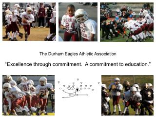 The Durham Eagles Athletic Association “Excellence through commitment. A commitment to education.”