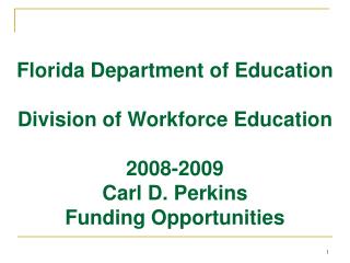 Florida Department of Education Division of Workforce Education 2008-2009 Carl D. Perkins Funding Opportunities