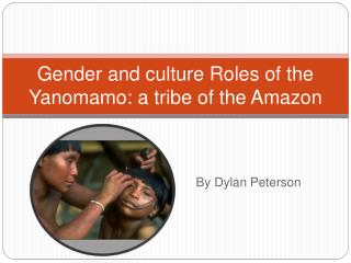 Gender and culture Roles of the Yanomamo: a tribe of the Amazon