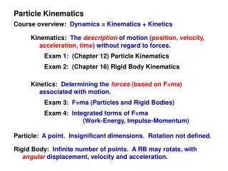 Kinematics: The description of motion ( position, velocity, acceleration, time ) without regard to forces. 		Exam 1: