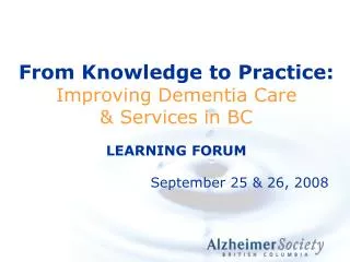 From Knowledge to Practice: Improving Dementia Care &amp; Services in BC LEARNING FORUM