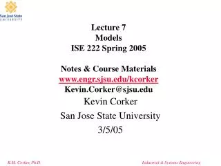 Lecture 7 Models ISE 222 Spring 2005 Notes &amp; Course Materials engr.sjsu/kcorker Kevin.Corker@sjsu