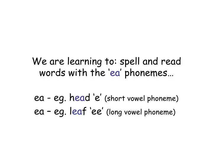 PPT - We are learning to: spell and read words with the ‘ ea ’ phonemes ...