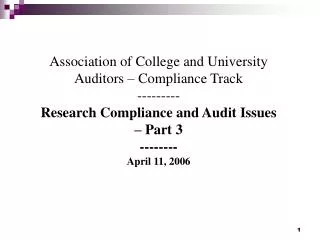 Association of College and University Auditors – Compliance Track --------- Research Compliance and Audit Issues – Part