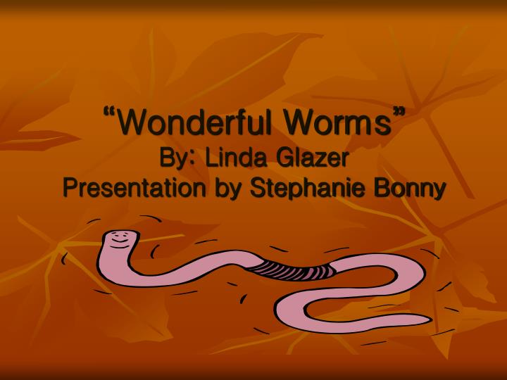 wonderful worms by linda glazer presentation by stephanie bonny