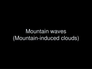 Mountain waves (Mountain-induced clouds)