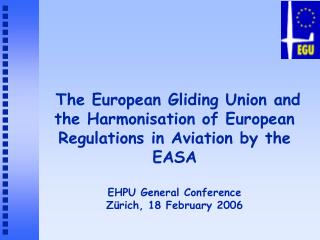The European Gliding Union and the Harmonisation of European Regulations in Aviation by the EASA EHPU General Conference