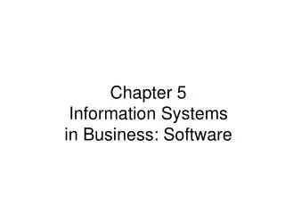 Chapter 5 Information Systems in Business: Software