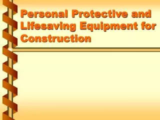 Personal Protective and Lifesaving Equipment for Construction