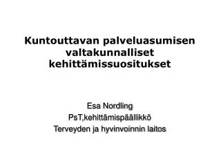 Kuntouttavan palveluasumisen valtakunnalliset kehittämissuositukset Esa Nordling PsT,kehittämispäällikkö Terveyden ja hy