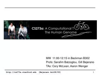 MW  11:00-12:15 in Beckman B302 Profs: Serafim Batzoglou, Gill Bejerano TAs: Cory McLean, Aaron Wenger