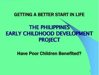 GETTING A BETTER START IN LIFE THE PHILIPPINES EARLY CHILDHOOD DEVELOPMENT PROJECT Have Poor Children Benefited?