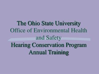 The Ohio State University Office of Environmental Health and Safety Hearing Conservation Program Annual Training