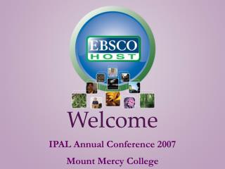 Welcome IPAL Annual Conference 2007 Mount Mercy College