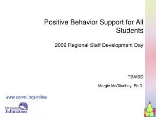 Positive Behavior Support for All Students 2009 Regional Staff Development Day TBAISD Margie McGlinchey, Ph.D.