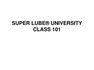 SUPER LUBE® UNIVERSITY CLASS 101
