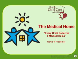 The Medical Home “Every Child Deserves a Medical Home”