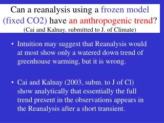 Can a reanalysis using a frozen model (fixed CO2) have an anthropogenic trend ? (Cai and Kalnay, submitted to J. of C