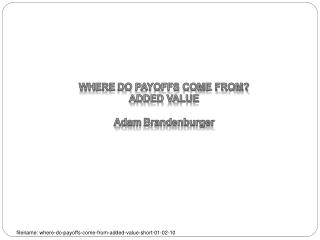 WHERE DO PAYOFFS COME FROM? ADDED VALUE Adam Brandenburger