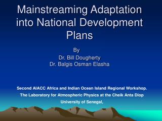 Mainstreaming Adaptation into National Development Plans By Dr. Bill Dougherty Dr. Balgis Osman Elasha