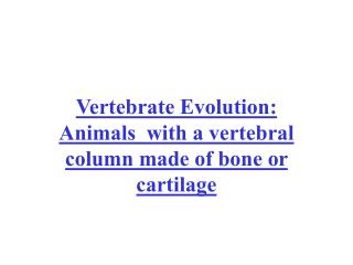 Vertebrate Evolution: Animals with a vertebral column made of bone or cartilage