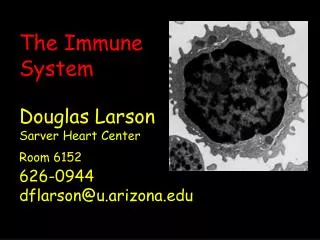 The Immune System Douglas Larson Sarver Heart Center Room 6152 626-0944 dflarson@u.arizona