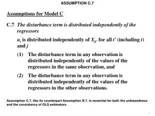 Assumption C.7, like its counterpart Assumption B.7, is essential for both the unbiasedness and the consistency of OLS e