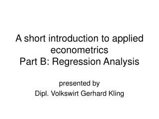 A short introduction to applied econometrics Part B: Regression Analysis