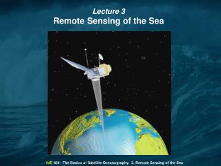 IoE 184 - The Basics of Satellite Oceanography. 3. Remote Sensing of the Sea