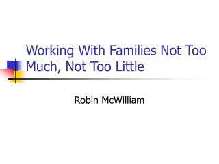 Working With Families Not Too Much, Not Too Little