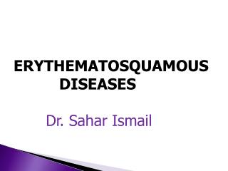 ERYTHEMATOSQUAMOUS 			DISEASES 		 Dr. Sahar Ismail