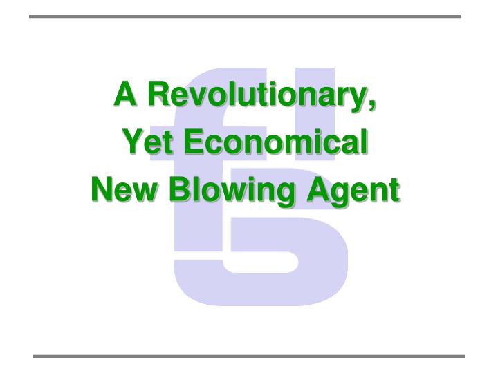 a revolutionary yet economical new blowing agent