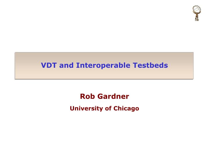 vdt and interoperable testbeds