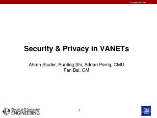 Security &amp; Privacy in VANETs Ahren Studer , Runting Shi, Adrian Perrig, CMU Fan Bai, GM
