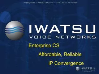 Enterprise CS 	Affordable, Reliable 		IP Convergence