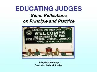 EDUCATING JUDGES Some Reflections on Principle and Practice Livingston Armytage Centre for Judicial Studies