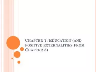 Chapter 7: Education (and positive externalities from Chapter 5)