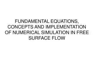 FUNDAMENTAL EQUATIONS, CONCEPTS AND IMPLEMENTATION OF NUMERICAL SIMULATION IN FREE SURFACE FLOW