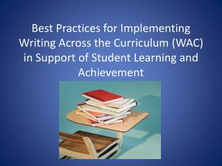 Best Practices for Implementing Writing Across the Curriculum (WAC) in Support of Student Learning and Achievement
