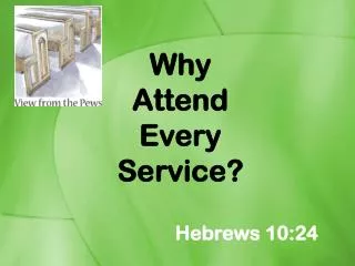 Why Attend Every Service?